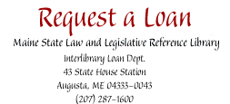 Request a loan : Maine State Law and Legislative Reference Library, Interlibrary Loan Dept.