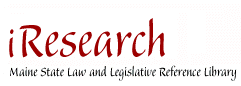 iResearch : Maine State Law and Legislative Reference Library