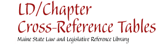 LD/Chapter cross-reference tables : Maine State Law and Legislative Reference Library