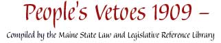 People's Vetoes 1909 - : Compiled by the Maine State Law and Legislative Reference Library