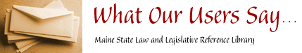 What our users say : Maine State Law and Legislative Reference Library