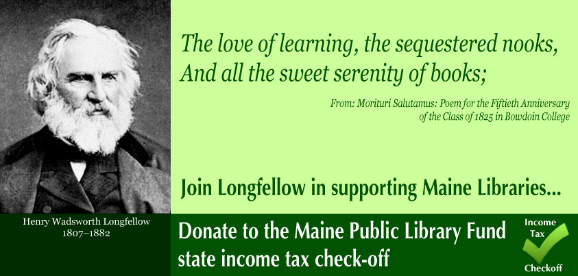 Join Henry Wadsworth Longfellow in supporting Maine Public Libraries, please give to the Maine Public Library Fund when you file your state income taxes