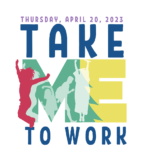 colorful logo for Take ME To Work, featuring four excited young adults and the event date: Thursday, April 21, 2022