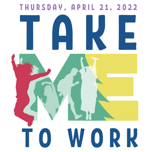 colorful logo for Take ME To Work, featuring four excited young adults and the event date: Thursday, April 21, 2022