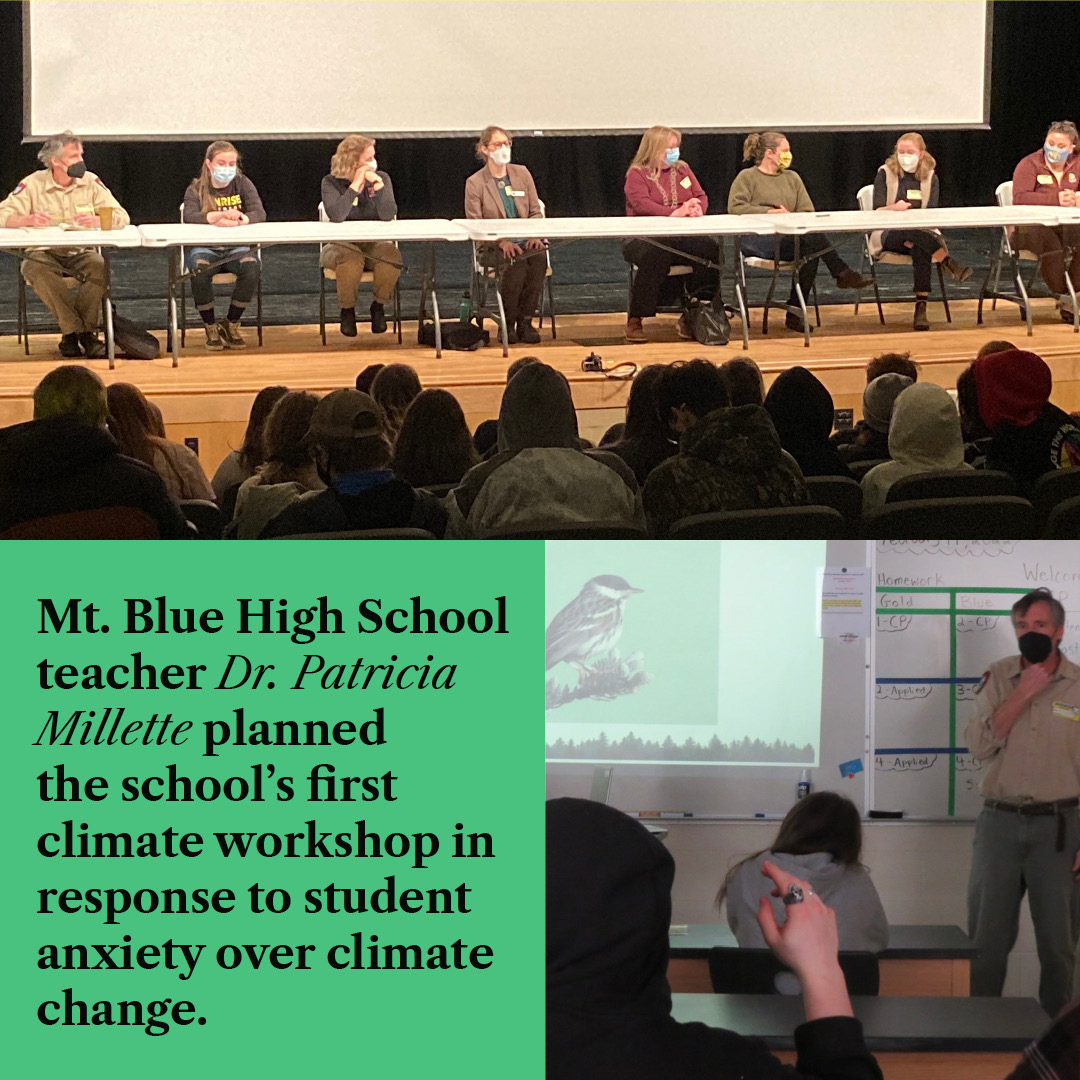 Top picture: several people sitting at a long table on a stage in front of seated students. Bottom right: photo of student raising hand to ask a question of a person standing at front of classroom. Bottom left, text reads "Mt. Blue High School teacher Dr. Patricia Millette planned the school's first climate workshop in response to student anxiety over climate change."