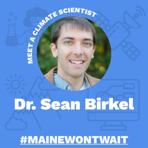 Blue square with picture of a man and the words "Meet a Climate Scientist. Dr. Sean Birkel. #MaineWontWait"