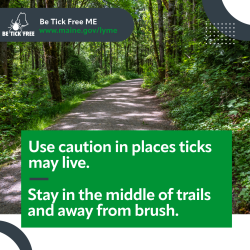 Background image of dirt trail in shady green forest. The image text says "Be tick free ME. Use caution in places ticks may live. Stay in the middle of trails and away from brush."