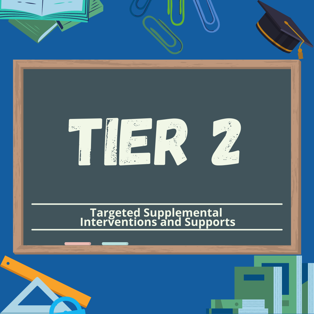 Tier 2- Targeted Supplemental Interventions and Supports  