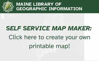 Maine GeoLibrary branded image saying "Self Service Map Maker: Click here to create your own printable map!"