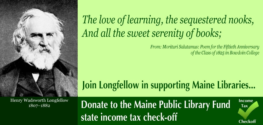 Join Henry Wadsworth Longfellow in supporting Maine Public Libraries, please give to the Maine Public Library Fund when you file your state income taxes