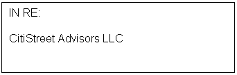 Text Box: IN RE:

CitiStreet Advisors LLC
